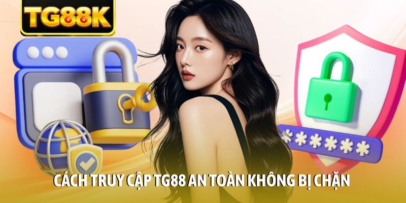 Cách truy cập TG88 an toàn không bị chặn